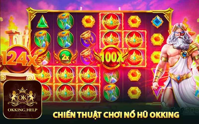 Chiến Thuật Chơi Nổ Hũ Okking Hiệu Quả