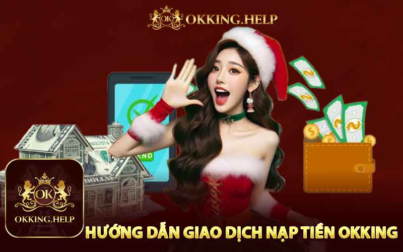 Hướng Dẫn Giao Dịch Nạp Tiền Okking Hiệu Quả