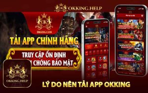 Lý Do Nên Tải App Okking