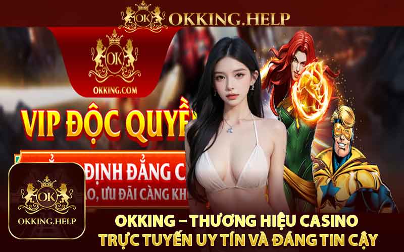 Okking – Thương Hiệu Casino Trực Tuyến Uy Tín Và Đáng Tin Cậy